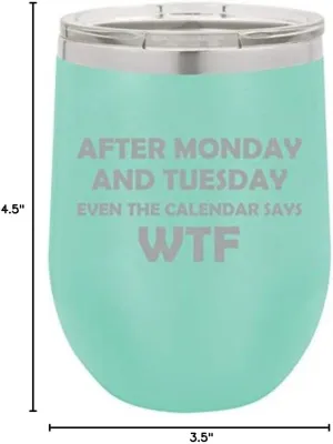 12 oz Double Wall Vacuum Insulated Stainless Steel Stemless Wine Tumbler Glass Coffee Travel Mug With Lid After Monday And Tuesday Even The Calendar Says WTF Funny (Teal)