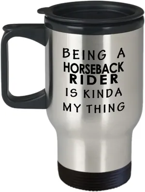 Being a Horseback Rider Travel Mug Insulated Coffee Tumbler - Horse Lover Equestrian Horse Ride Riding Sports Racing Themed Gifts Funny Cute Gag Idea - Kinda My Thing