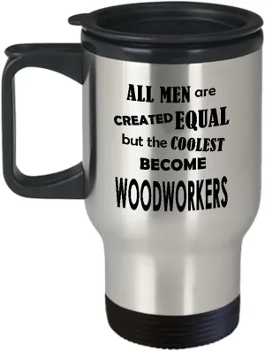 Gifts for Male Woodworker Travel Mug Insulated Coffee Tumbler - Wood Cabinet Furniture Maker Woodworking Woodman Woodwork Carpenter Funny Cute Gag Idea - Men Equal Coolest Become